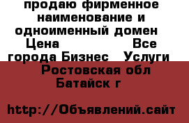 продаю фирменное наименование и одноименный домен › Цена ­ 3 000 000 - Все города Бизнес » Услуги   . Ростовская обл.,Батайск г.